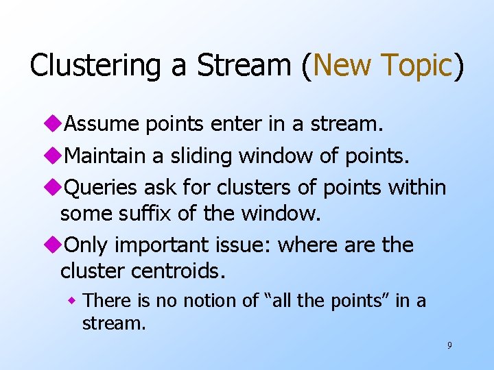 Clustering a Stream (New Topic) u. Assume points enter in a stream. u. Maintain