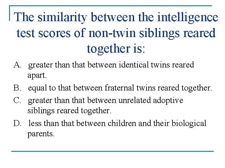 The similarity between the intelligence test scores of non-twin siblings reared together is: A.