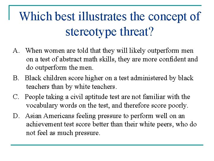 Which best illustrates the concept of stereotype threat? A. When women are told that