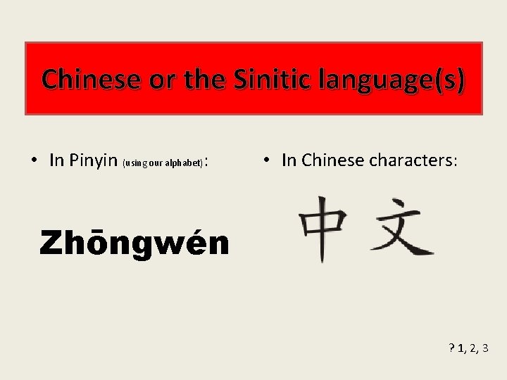 Chinese or the Sinitic language(s) • In Pinyin (using our alphabet): Zhōngwén • In