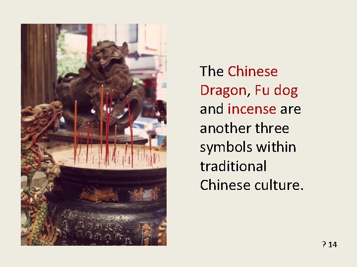 The Chinese Dragon, Fu dog and incense are another three symbols within traditional Chinese