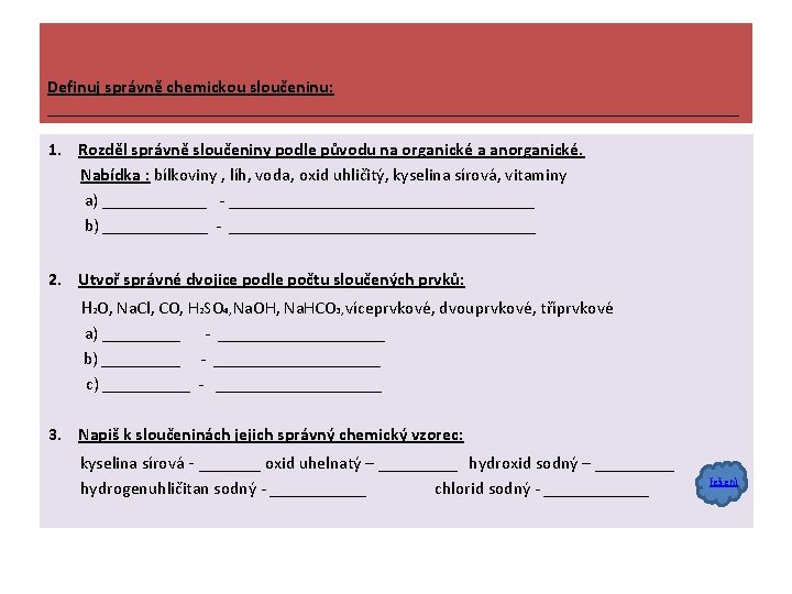 Definuj správně chemickou sloučeninu: ________________________________________ 1. Rozděl správně sloučeniny podle původu na organické a