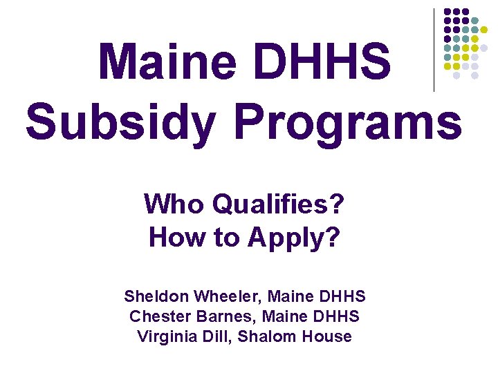 Maine DHHS Subsidy Programs Who Qualifies? How to Apply? Sheldon Wheeler, Maine DHHS Chester