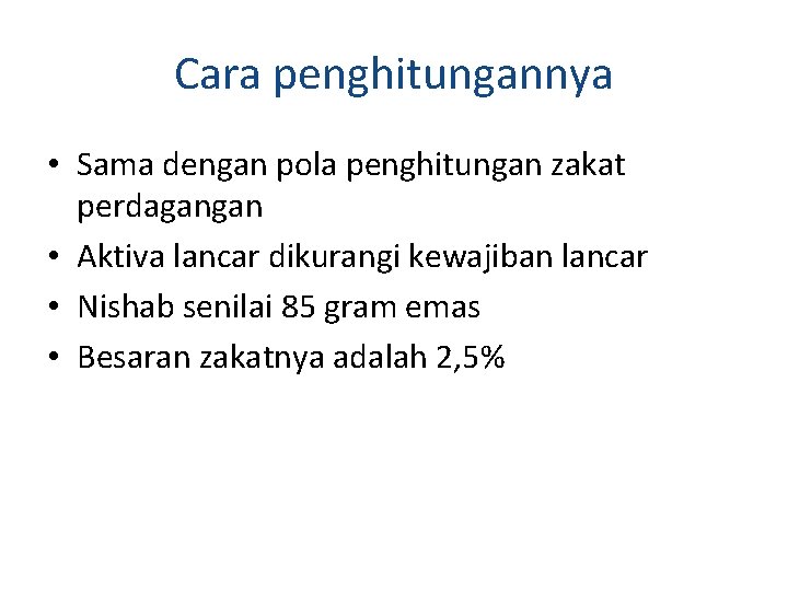 Cara penghitungannya • Sama dengan pola penghitungan zakat perdagangan • Aktiva lancar dikurangi kewajiban