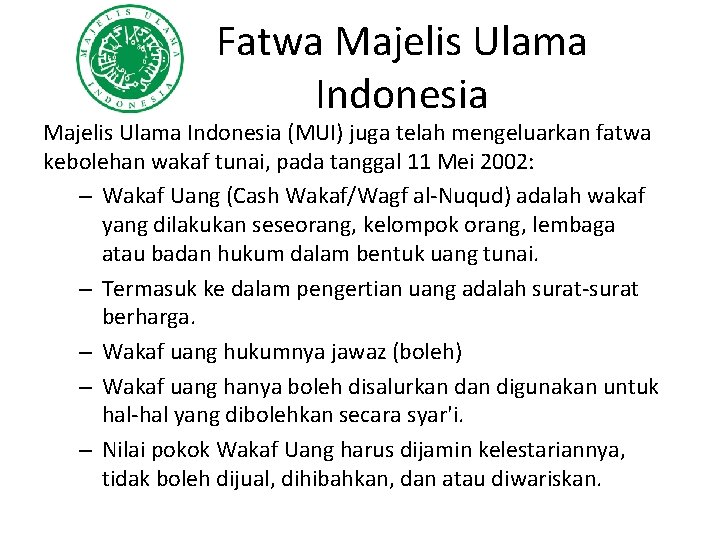 Fatwa Majelis Ulama Indonesia (MUI) juga telah mengeluarkan fatwa kebolehan wakaf tunai, pada tanggal