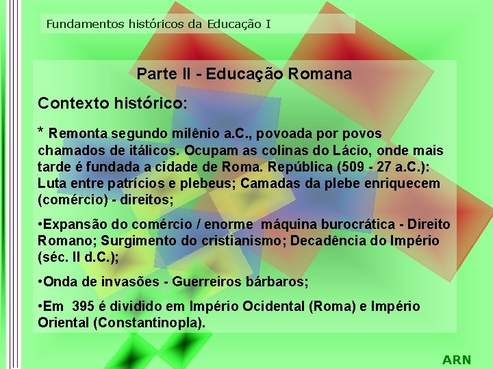 Fundamentos históricos da Educação I Parte II - Educação Romana Contexto histórico: * Remonta