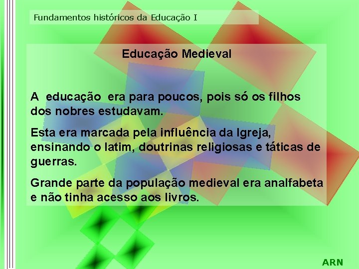 Fundamentos históricos da Educação I Educação Medieval A educação era para poucos, pois só