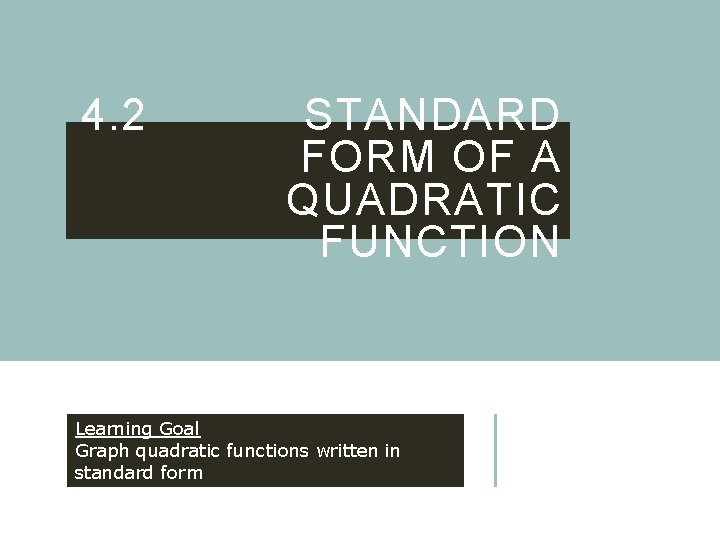 4. 2 STANDARD FORM OF A QUADRATIC FUNCTION Learning Goal Graph quadratic functions written
