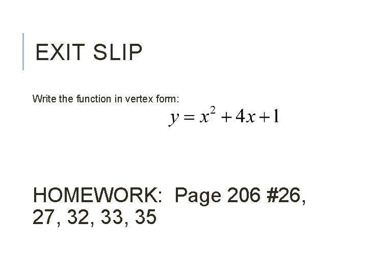 EXIT SLIP Write the function in vertex form: HOMEWORK: Page 206 #26, 27, 32,
