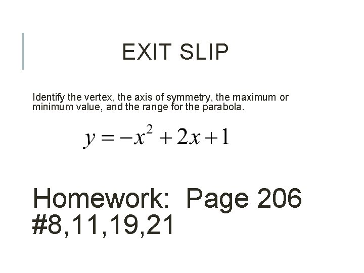 EXIT SLIP Identify the vertex, the axis of symmetry, the maximum or minimum value,