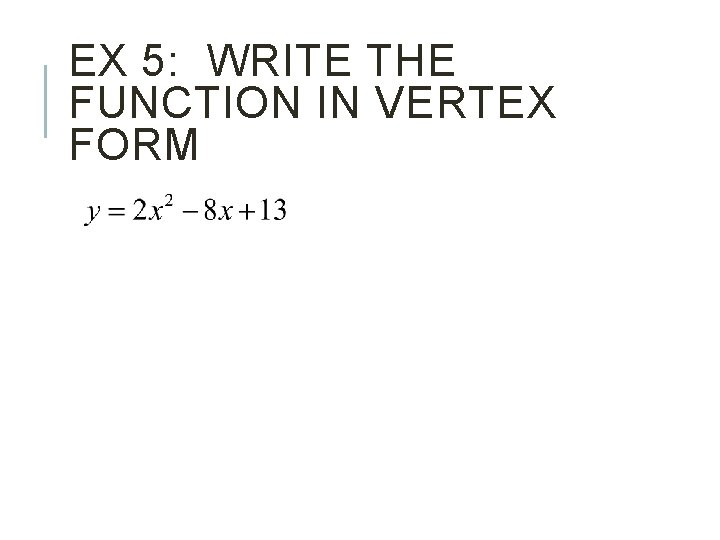 EX 5: WRITE THE FUNCTION IN VERTEX FORM 