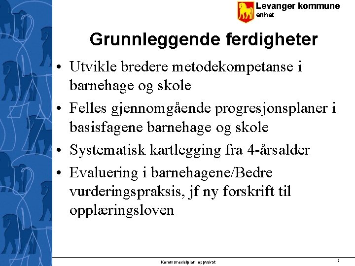 Levanger kommune enhet Grunnleggende ferdigheter • Utvikle bredere metodekompetanse i barnehage og skole •