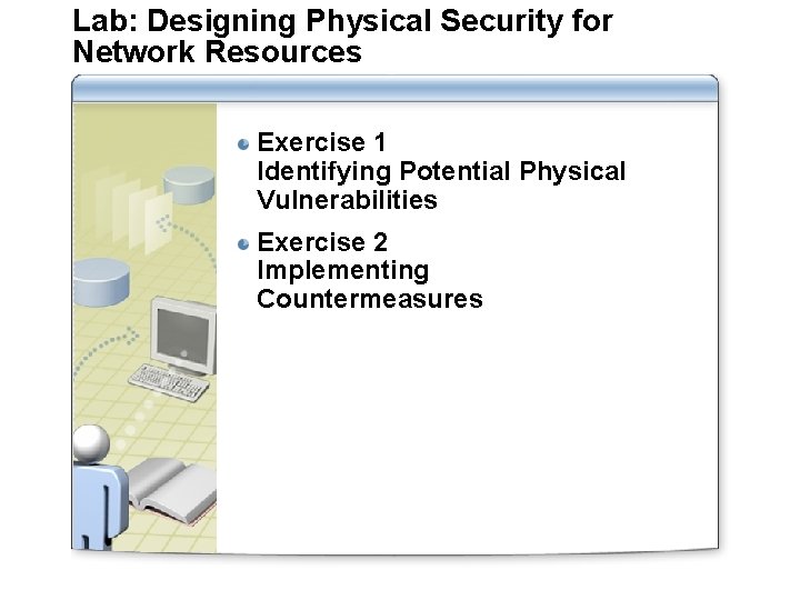 Lab: Designing Physical Security for Network Resources Exercise 1 Identifying Potential Physical Vulnerabilities Exercise