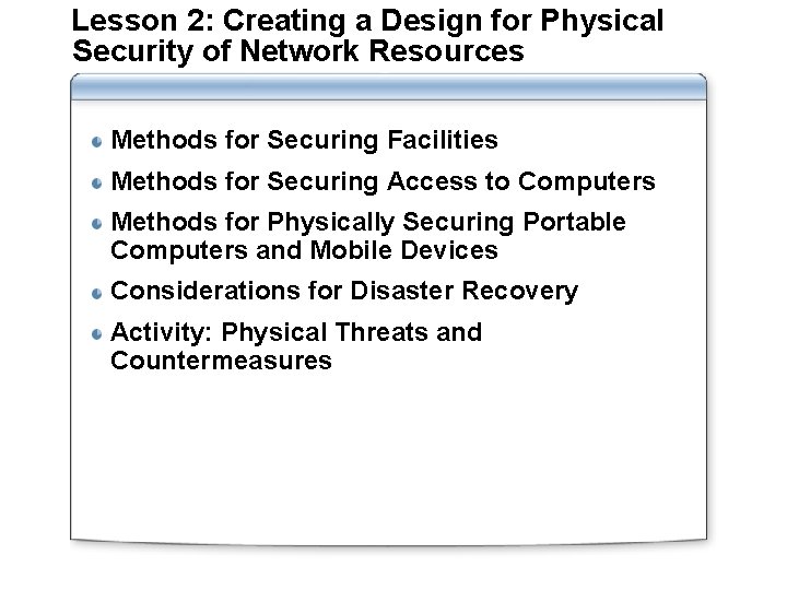 Lesson 2: Creating a Design for Physical Security of Network Resources Methods for Securing