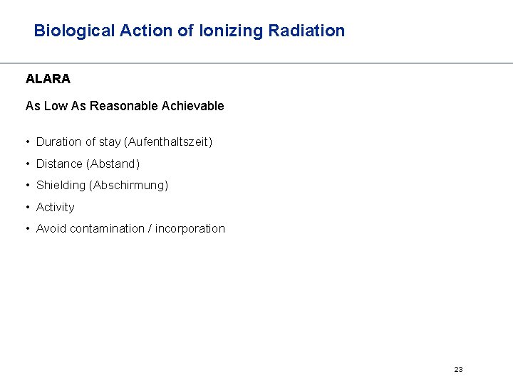 Biological Action of Ionizing Radiation ALARA As Low As Reasonable Achievable • Duration of