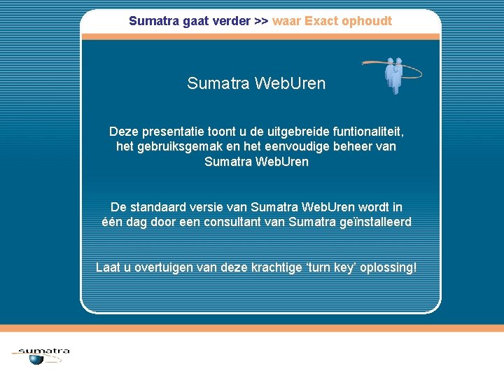 Sumatra gaat verder >> waar Exact ophoudt Sumatra Web. Uren Deze presentatie toont u