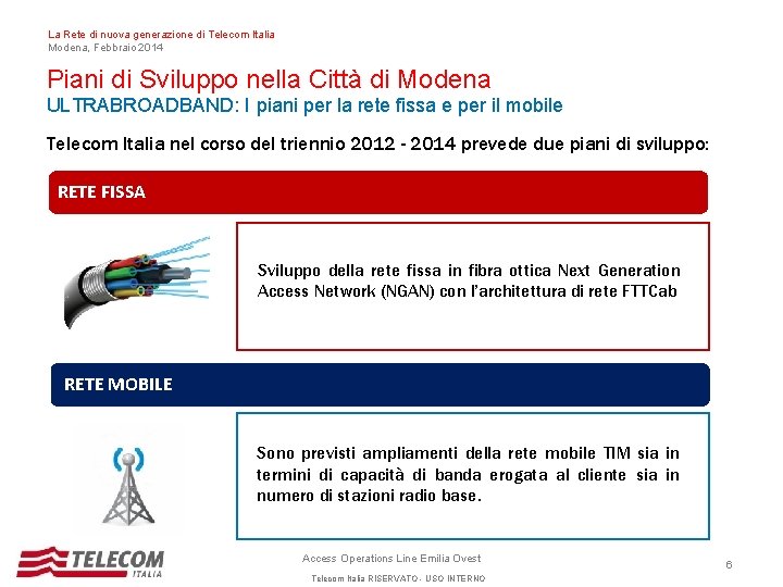 La Rete di nuova generazione di Telecom Italia Modena, Febbraio 2014 Piani di Sviluppo La Rete di nuova generazione di Telecom Italia Modena, Febbraio 2014 Piani di Sviluppo