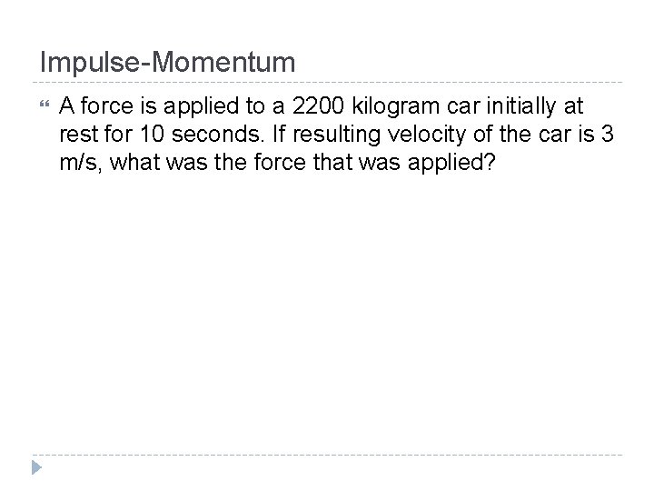 Impulse-Momentum A force is applied to a 2200 kilogram car initially at rest for