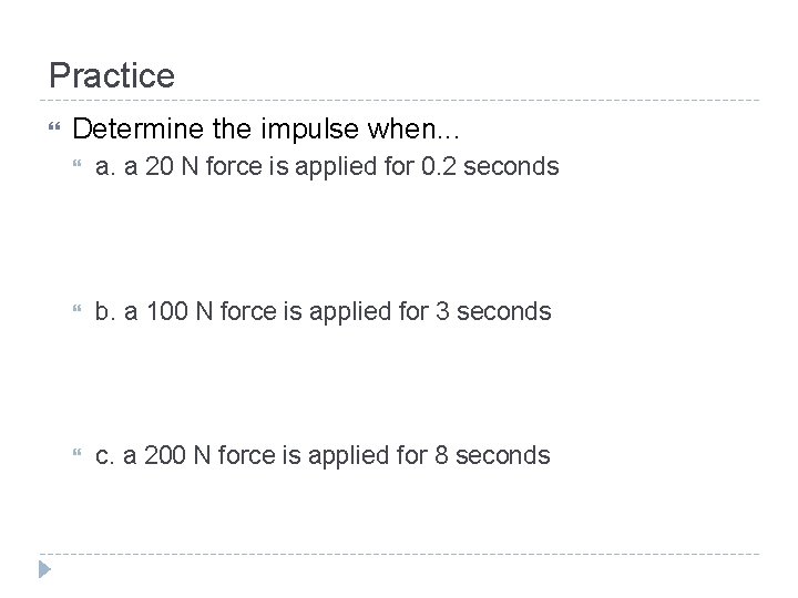 Practice Determine the impulse when. . . a. a 20 N force is applied