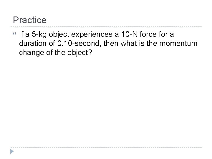 Practice If a 5 -kg object experiences a 10 -N force for a duration