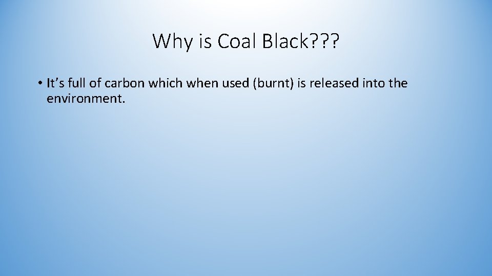 Why is Coal Black? ? ? • It’s full of carbon which when used