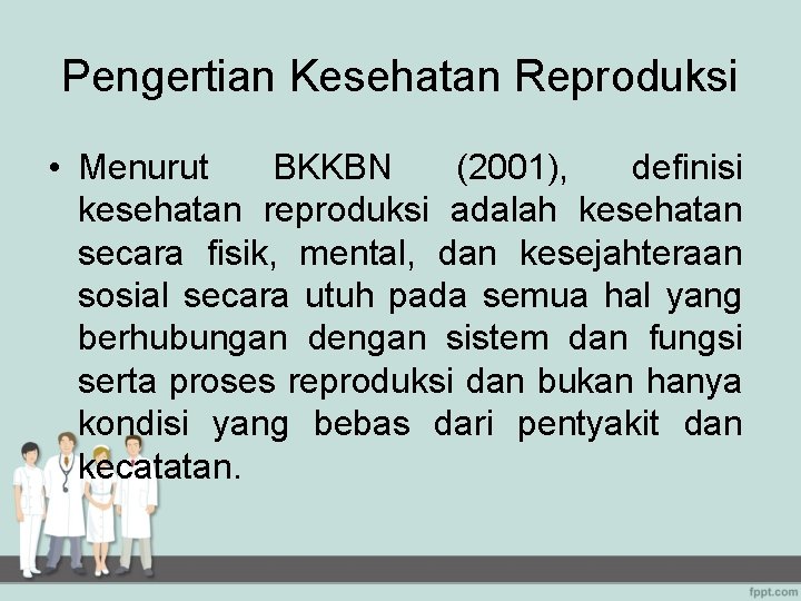 Pengertian Kesehatan Reproduksi • Menurut BKKBN (2001), definisi kesehatan reproduksi adalah kesehatan secara fisik,