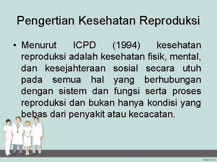 Pengertian Kesehatan Reproduksi • Menurut ICPD (1994) kesehatan reproduksi adalah kesehatan fisik, mental, dan