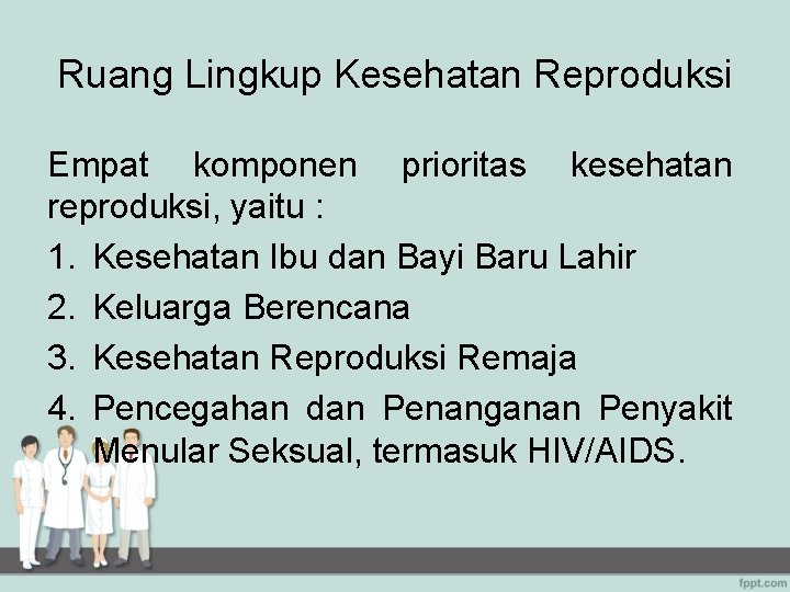 Ruang Lingkup Kesehatan Reproduksi Empat komponen prioritas kesehatan reproduksi, yaitu : 1. Kesehatan Ibu