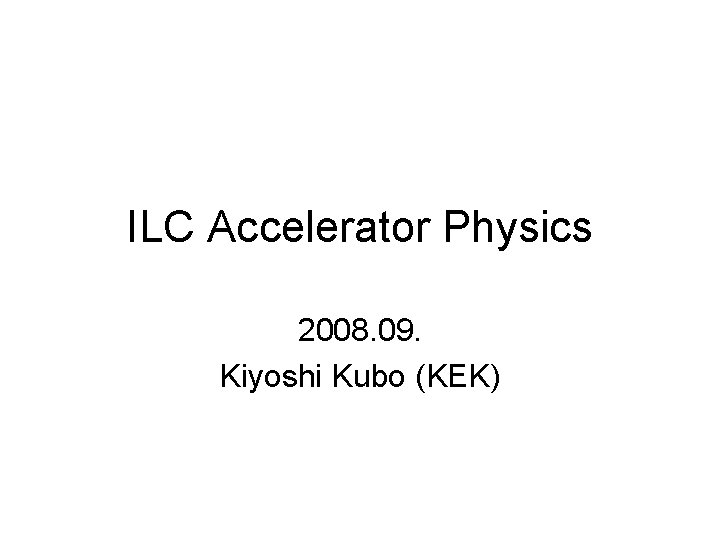 ILC Accelerator Physics 2008. 09. Kiyoshi Kubo (KEK) 