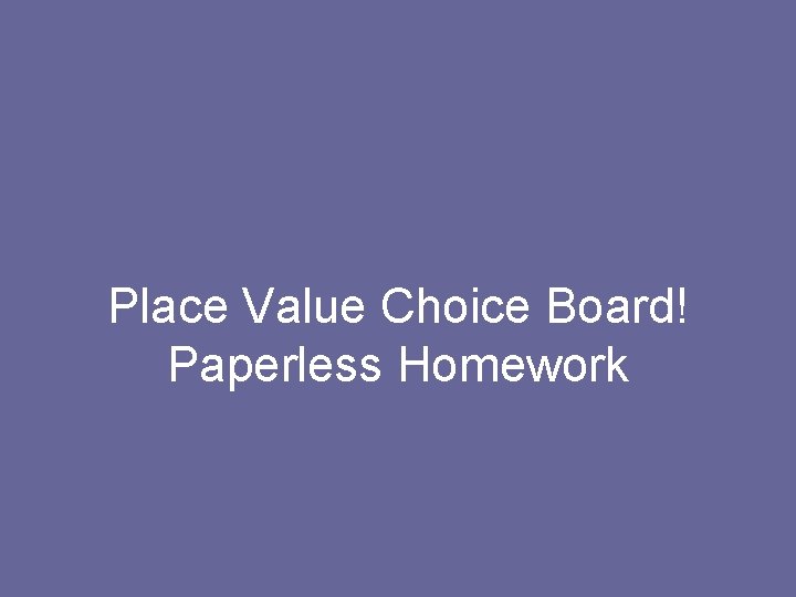 Place Value Choice Board! Paperless Homework 