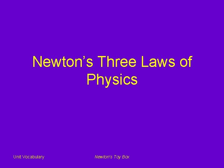 Newton’s Three Laws of Physics Unit Vocabulary Newton’s Toy Box 