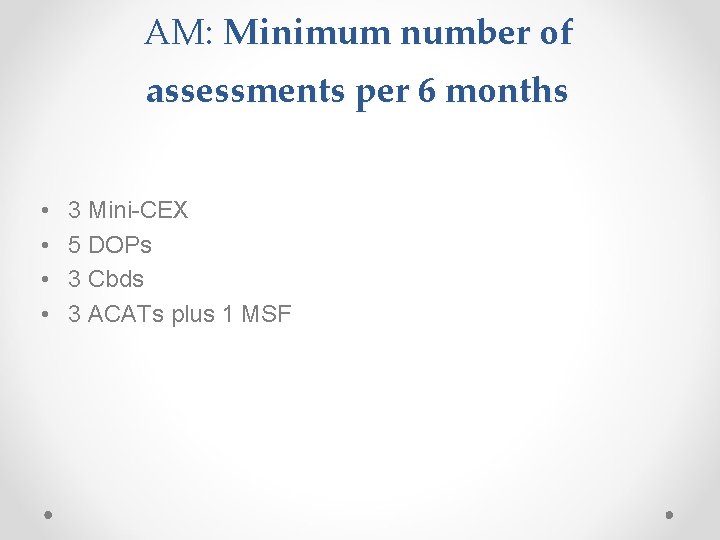 AM: Minimum number of assessments per 6 months • • 3 Mini-CEX 5 DOPs