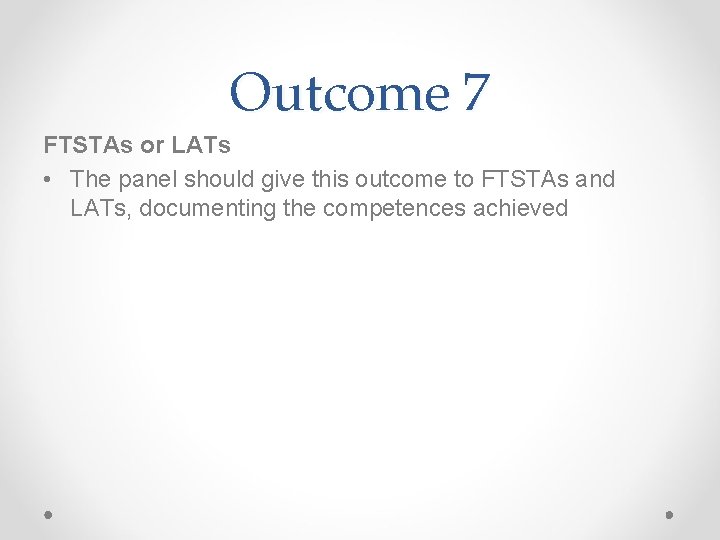 Outcome 7 FTSTAs or LATs • The panel should give this outcome to FTSTAs