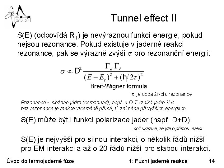 Tunnel effect II S(E) (odpovídá RT) je nevýraznou funkcí energie, pokud nejsou rezonance. Pokud
