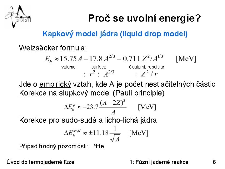 Proč se uvolní energie? Kapkový model jádra (liquid drop model) Weizsäcker formula: volume surface