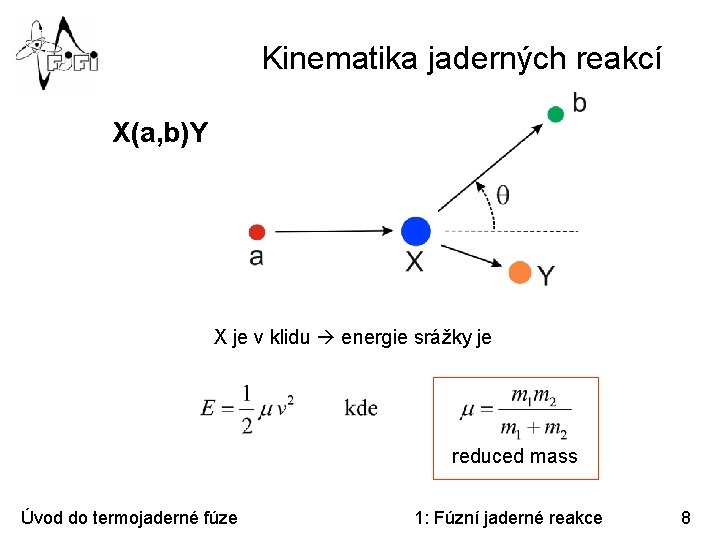 Kinematika jaderných reakcí X(a, b)Y X je v klidu energie srážky je reduced mass