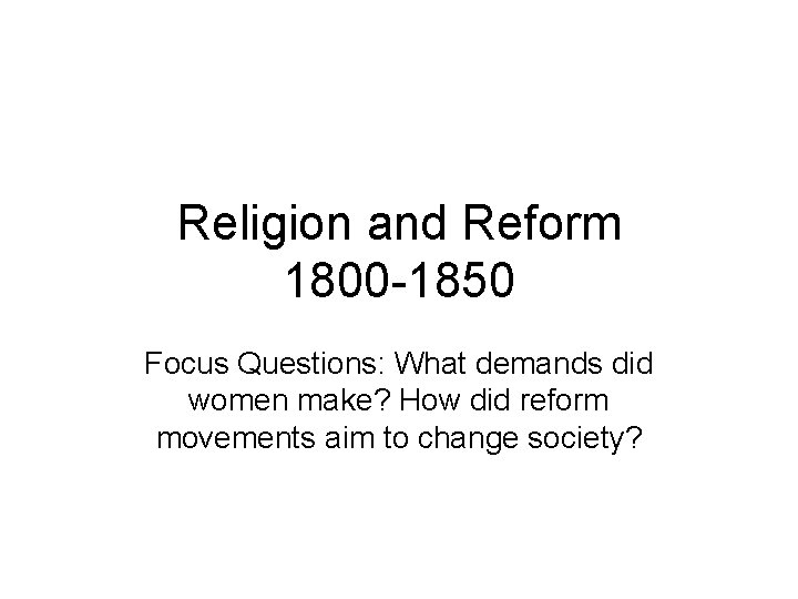 Religion and Reform 1800 -1850 Focus Questions: What demands did women make? How did