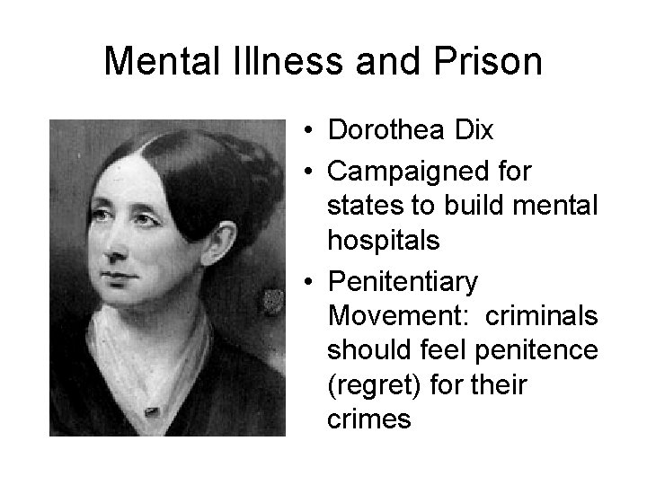Mental Illness and Prison • Dorothea Dix • Campaigned for states to build mental
