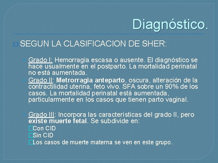 Diagnóstico. � SEGUN LA CLASIFICACION DE SHER: • Grado I: Hemorragia escasa o ausente.