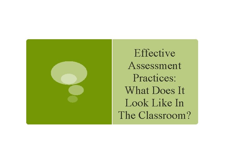 Effective Assessment Practices: What Does It Look Like In The Classroom? Effective Assessment Practices: What Does It Look Like In The Classroom?