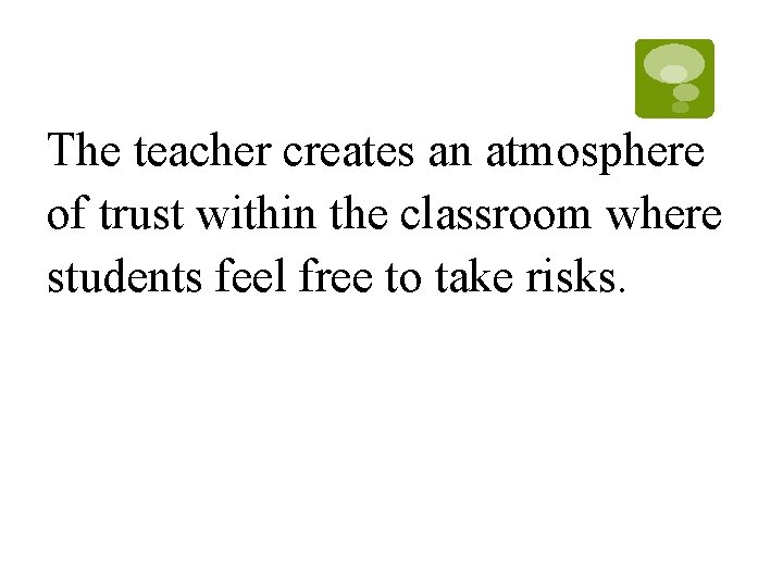 The teacher creates an atmosphere of trust within the classroom where students feel free The teacher creates an atmosphere of trust within the classroom where students feel free