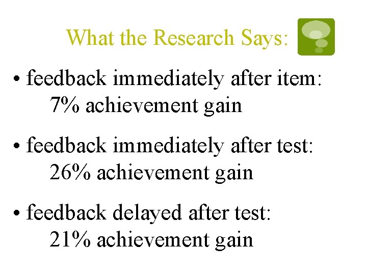What the Research Says: • feedback immediately after item: 7% achievement gain • feedback What the Research Says: • feedback immediately after item: 7% achievement gain • feedback