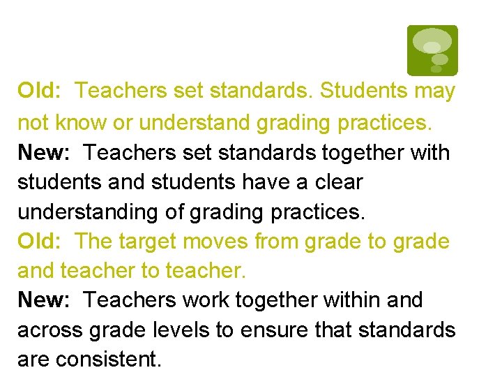 Old: Teachers set standards. Students may not know or understand grading practices. New: Teachers Old: Teachers set standards. Students may not know or understand grading practices. New: Teachers