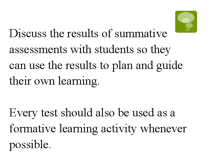 Discuss the results of summative assessments with students so they can use the results Discuss the results of summative assessments with students so they can use the results
