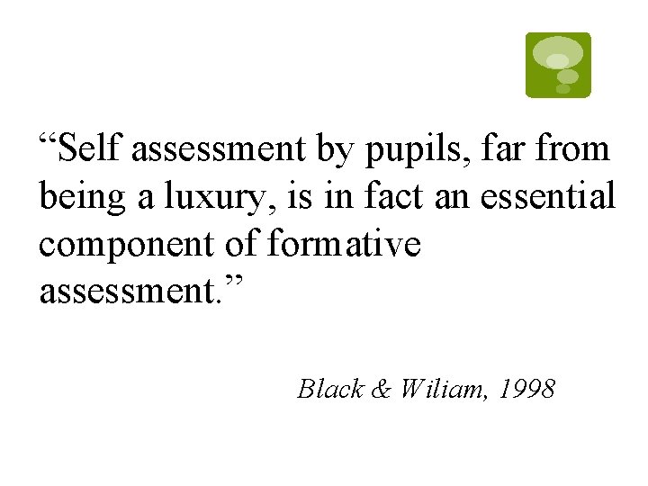 “Self assessment by pupils, far from being a luxury, is in fact an essential “Self assessment by pupils, far from being a luxury, is in fact an essential