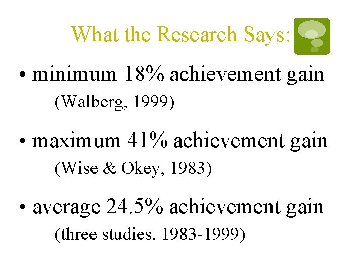 What the Research Says: • minimum 18% achievement gain (Walberg, 1999) • maximum 41% What the Research Says: • minimum 18% achievement gain (Walberg, 1999) • maximum 41%