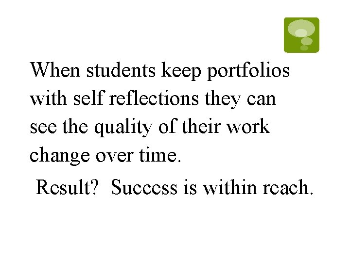 When students keep portfolios with self reflections they can see the quality of their When students keep portfolios with self reflections they can see the quality of their