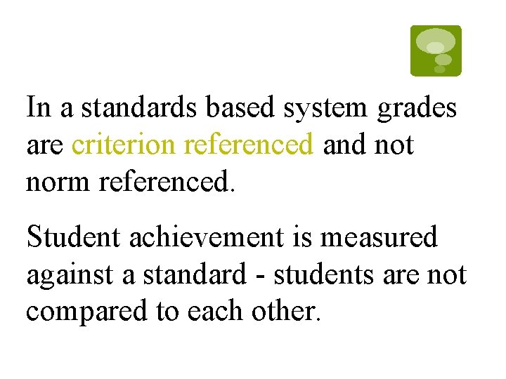 In a standards based system grades are criterion referenced and not norm referenced. Student In a standards based system grades are criterion referenced and not norm referenced. Student