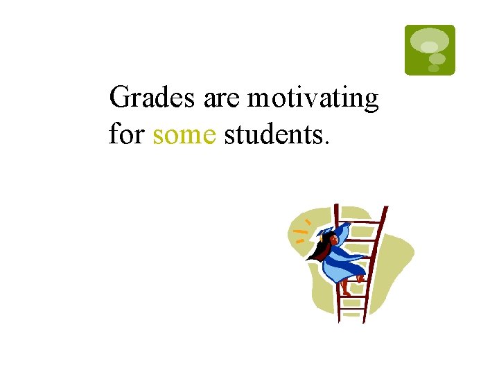 Grades are motivating for some students. Grades are motivating for some students.