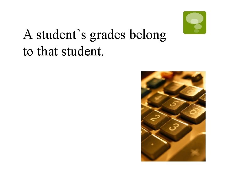 A student’s grades belong to that student. A student’s grades belong to that student.